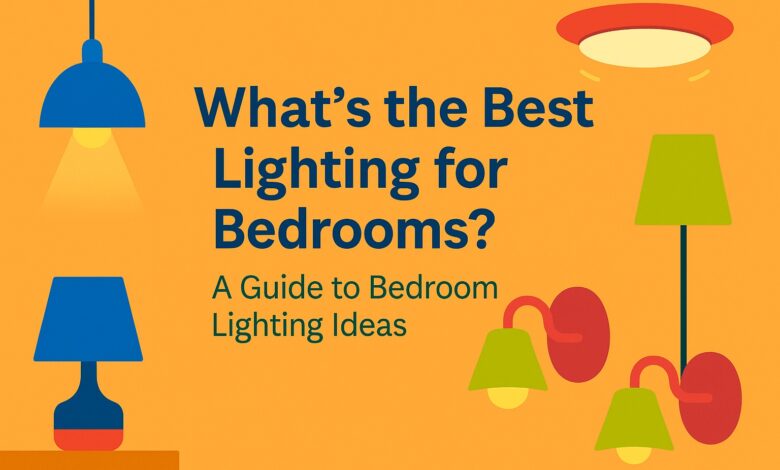 Best Lighting for Bedrooms: Bedroom Lighting Ideas